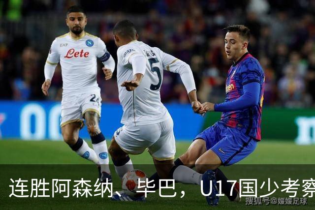 连胜阿森纳、毕巴，U17国少考察大于成绩